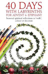 40 Days with Labyrinths for Advent and Christmas