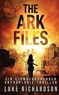 The Ark Files (deutsche Ausgabe) (Ein Atemberaubender Archäologie-Thriller Buch 1)