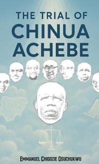 The Trial Of Chinua Achebe