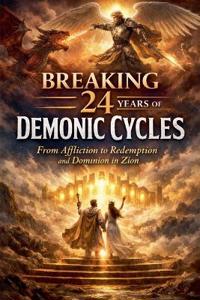 Breaking Twenty-Four Years of Demonic Cycles - From Affliction to Redemption and Dominion in Zion