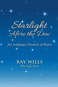Starlight Afore the Dew: My Anthology/Chronicle of Rhyme