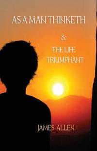 As a Man Thinketh, and The Life Triumphant