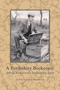 A Perthshire Beekeeper Athole Kirkwood's beekeeping diary
