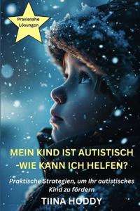 Mein Kind ist autistisch - Wie kann ich helfen? Praktische Strategien, um Ihr autistisches Kind zu fördern