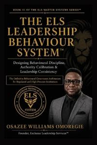 The ELS Leadership Behaviour System(TM)Designing Behavioural Discipline, Authority Calibration & Leadership Consistency