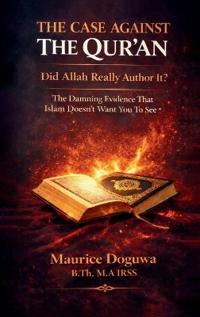 THE CASE AGAINST THE QUR'AN - Did Allah Really Author It?