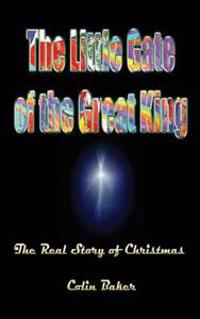 The Little Gate of the Great King: The Real Story of Christmas