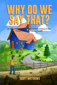 Kirjan kansi "Why Do We Say That? The Origins & History Of Your Favorite Expressions, Phrases & Proverbs"