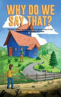 Kirjan kansi "Why Do We Say That? The Origins & History Of Your Favorite Expressions, Phrases & Proverbs"