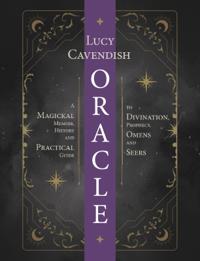Oracle: A Magickal Memoir: A Practical Guide to Card Reading, Divination, Prophecy, Omens and Seers