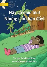 Look Up! But Be Careful! - Hãy c? nhìn lên! Nhung c?n th?n d?y!
