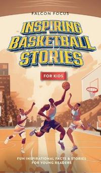 Bokomslag för "Inspiring Basketball Stories For Kids - Fun, Inspirational Facts & Stories For Young Readers"