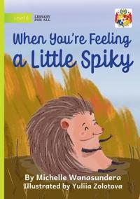 When You're Feeling a Little Spiky