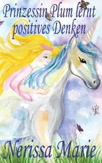 Prinzessin Plum lernt positives Denken (kurze moralische Geschichten für Kinder, kinderbücher, kindergeschichten, jugendbücher, deutsch kinder buch, bilderbuch, grundschüler, babybuch, kinderbücher)