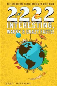 2222 Interesting, Wacky & Crazy Facts - The Knowledge Encyclopedia To Win Trivia
