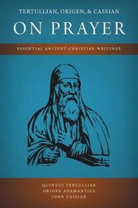 Tertullian, Origen, and Cassian on Prayer