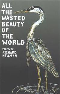 All the Wasted Beauty of the World - Poems