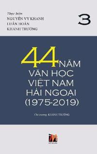 44 Năm Văn Học Việt Nam Hải Ngoại (1975-2019) - Tập 3