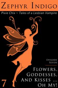 Pixie Chix: Episode 07 - Flowers, Goddesses, and Kisses ... Oh My!