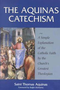 The Aquinas Catechism: A Simple Explanation of the Catholic Faith by the Church's Greatest Theologian