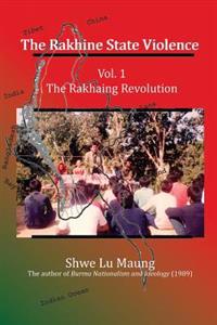 The Rakhine State Violence: Vol. 1: The Rakhaing Revolution