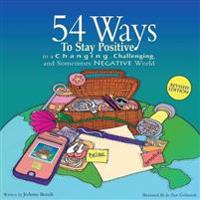 54 Ways to Stay Positive in a Changing, Challenging and Sometimes Negative World