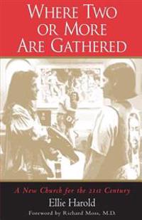 Where Two Or More Are Gathered: A New Church for the 21st Century