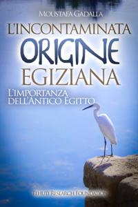 L'Incontaminata Origine Egiziana : L'Importanza Dell'Antico Egitto