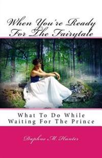 When You're Ready For The Fairytale: What To Do While Waiting For The Prince