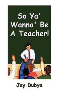 Bokomslag för "So Ya' Wanna' Be a Teacher!"