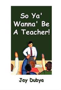 Bokomslag för "So Ya' Wanna' Be a Teacher!"
