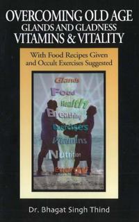 Overcoming Old Age -- Glands & Gladness -- Vitamins & Vitality
