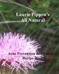 LAURIE PIPPEN'S ALL NATURAL Acne Prevention & Treatment Recipe Book