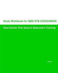 Study Workbook for ISBN 978-1933039640 Real Estate Title Search Abstractor Training