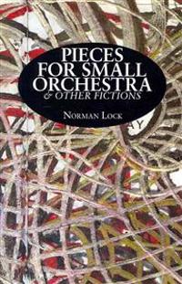 Pieces for Small Orchestra & Other Fictions