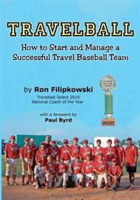 Travelball: How to Start and Manage a Successful Travel Baseball Team