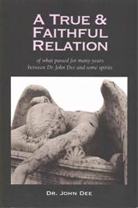 A True and Faithful Relation of What Passed for Many Years Between Dr. John Dee and Some Spirits