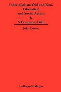 Individualism Old and New & Liberalism and Social Action & A Common Faith