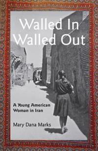 Walled In, Walled Out: A Young American Woman in Iran