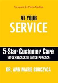 At Your Service: 5-Star Customer Care for a Successful Dental Practice