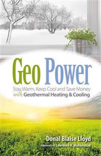 Geo Power: Stay Warm, Keep Cool and Save Money with Geothermal Heating & Cooling