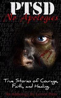PTSD-No Apologies: True Stories, of Courage, Faith, and Healing