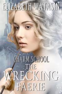 The Wrecking Faerie: A Charm School Novella