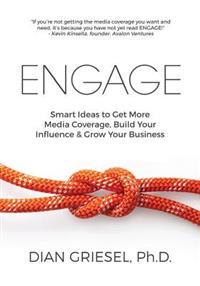 Engage: Smart Ideas to Get More Media Coverage, Build Your Influence and Grow Your Business
