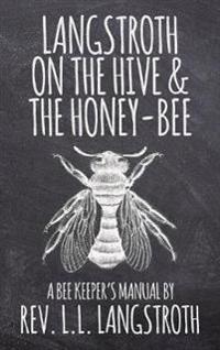 Langstroth on the Hive and the Honey-Bee, A Bee Keeper's Manual