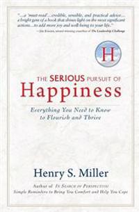 The Serious Pursuit of Happiness: Everything You Need to Know to Flourish and Thrive