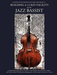 Constructing Walking Jazz Bass Lines Book IV - Building a 12 Key Facility for the Jazz Bassist
