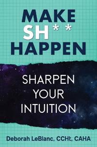Make Sh*t Happen--Sharpen Your Intuition