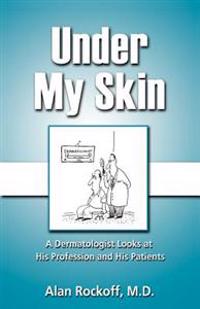 Under My Skin: A Dermatologist Looks at His Profession and His Patients