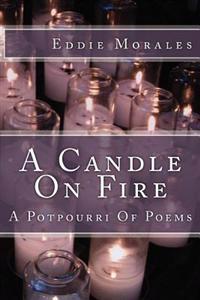A Candle On Fire: A Potpourri Of Poetry